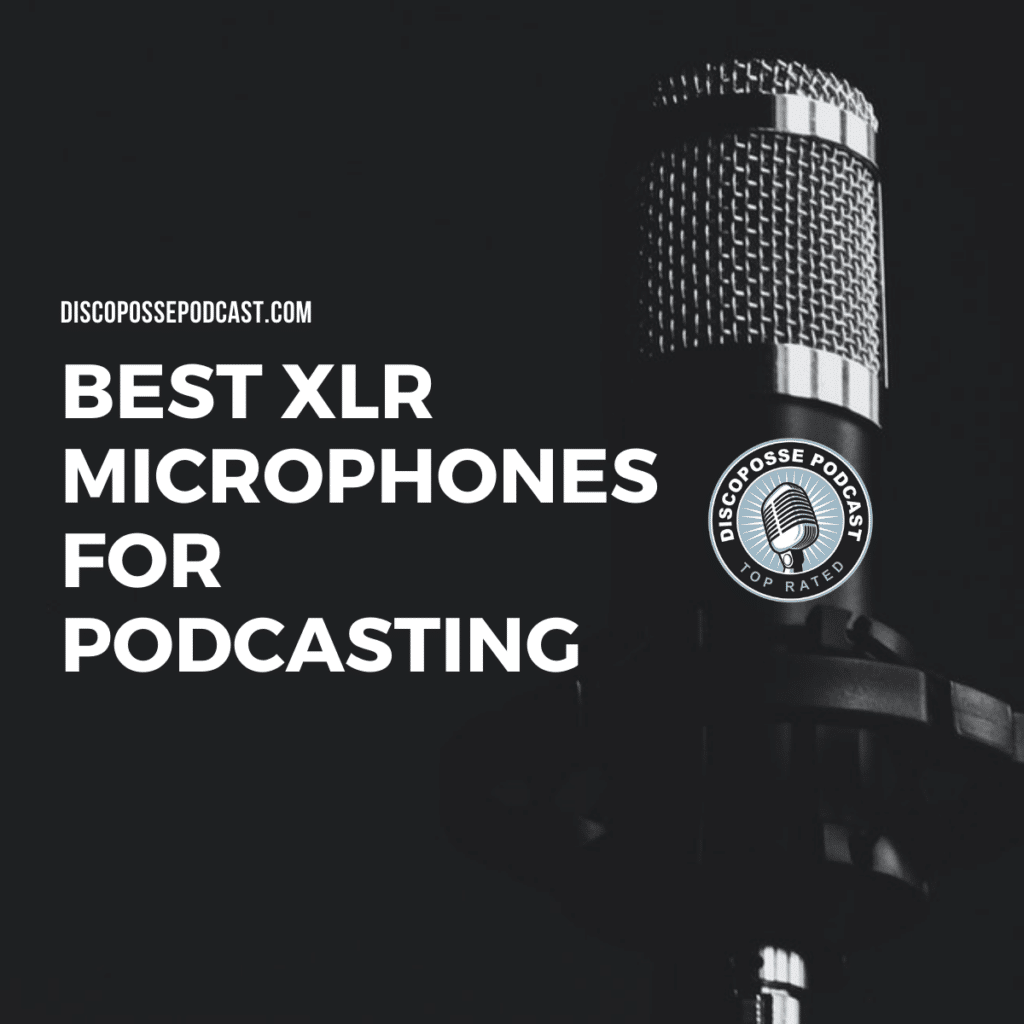 Best XLR Microphones for Podcasting DiscoPosse Podcast Network
